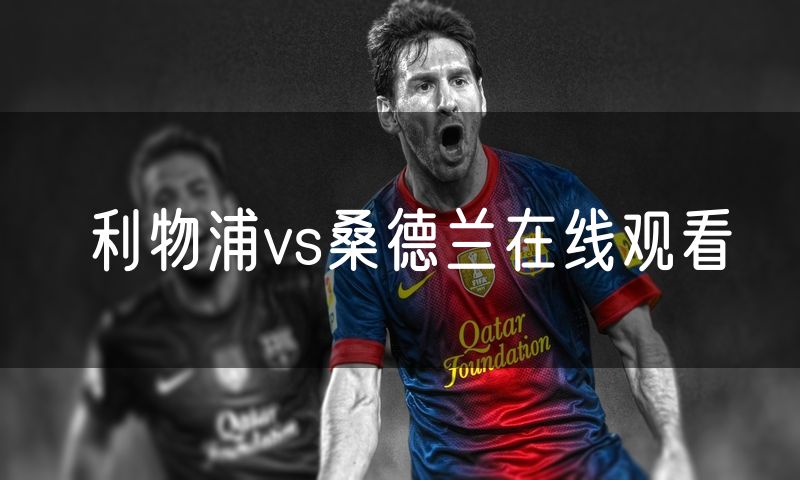 利物浦vs桑德兰在线观看 利物浦vs桑德兰在线观看