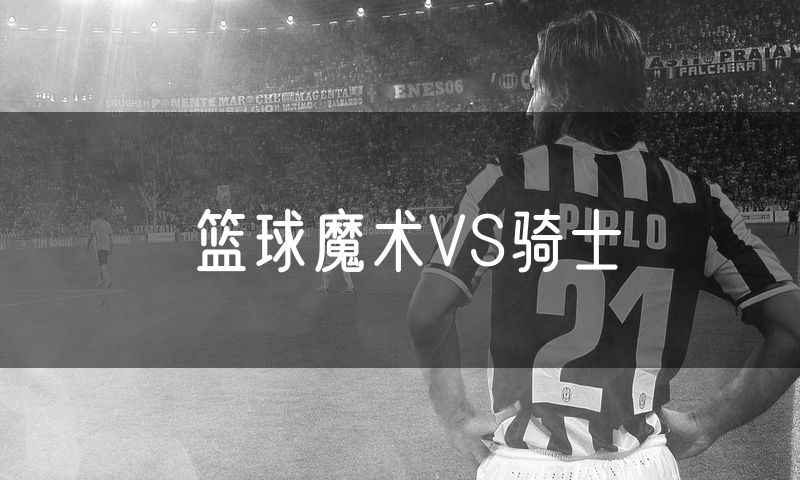 篮球魔术VS骑士 篮球魔术VS骑士