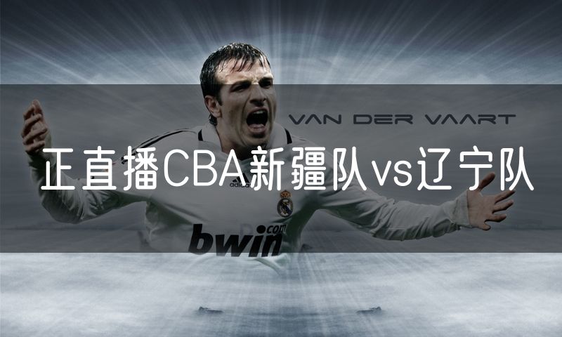 正直播CBA新疆队vs辽宁队