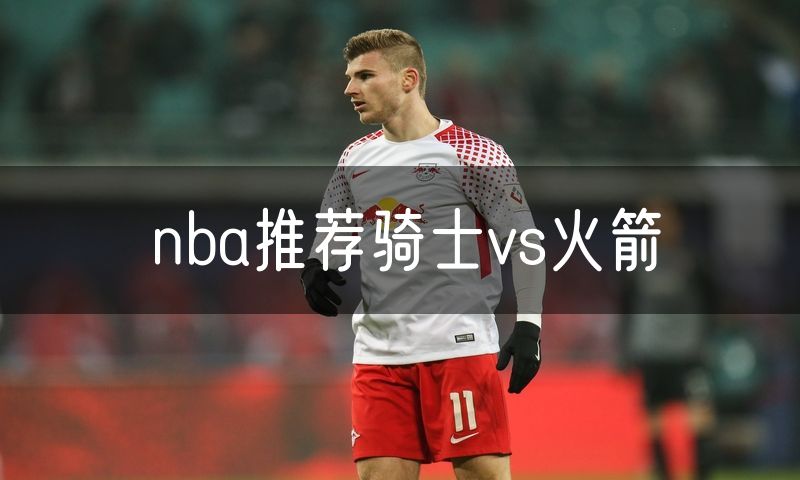 nba推荐骑士vs火箭