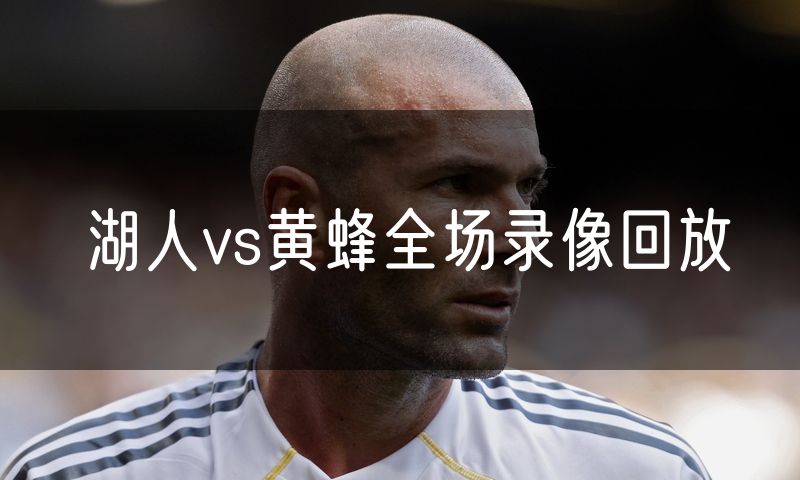 湖人vs黄蜂全场录像回放 湖人vs黄蜂全场录像回放
