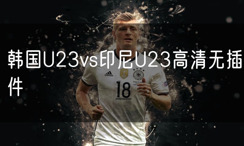 韩国U23vs印尼U23高清无插件