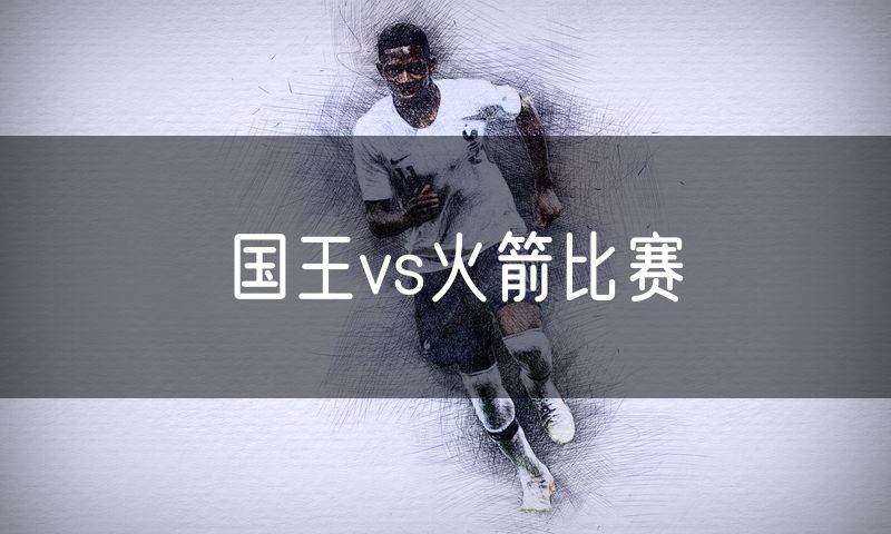 国王vs火箭比赛