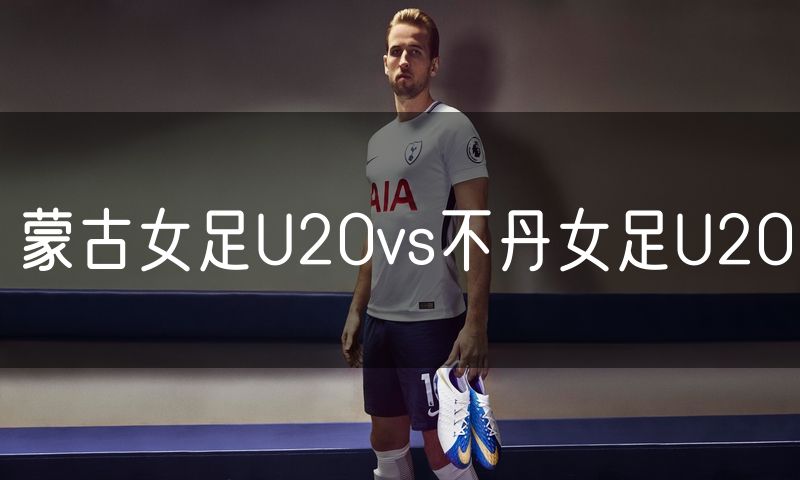 蒙古女足U20vs不丹女足U20 蒙古女足U20vs不丹女足U20