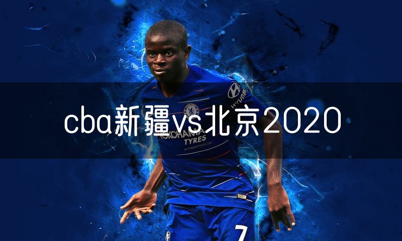 cba新疆vs北京2020